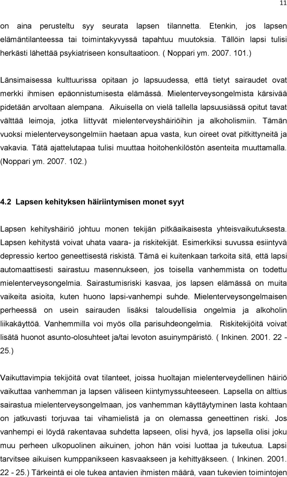 Mielenterveysongelmista kärsivää pidetään arvoltaan alempana. Aikuisella on vielä tallella lapsuusiässä opitut tavat välttää leimoja, jotka liittyvät mielenterveyshäiriöihin ja alkoholismiin.