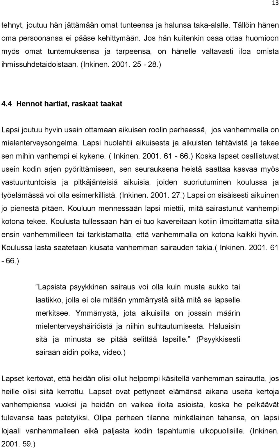 4 Hennot hartiat, raskaat taakat Lapsi joutuu hyvin usein ottamaan aikuisen roolin perheessä, jos vanhemmalla on mielenterveysongelma.