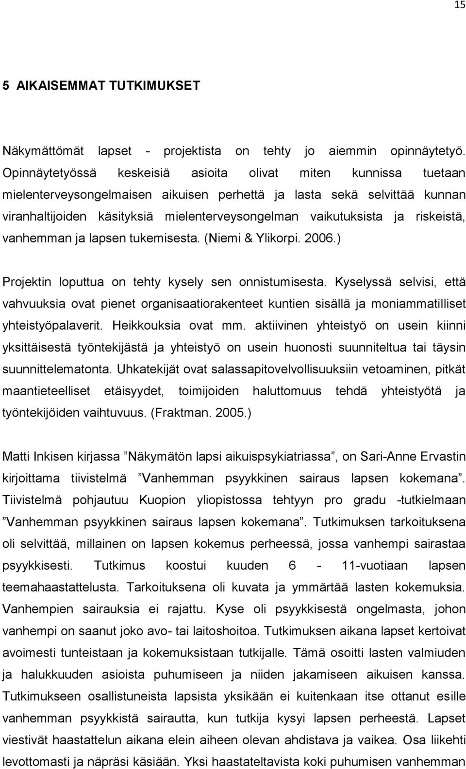vaikutuksista ja riskeistä, vanhemman ja lapsen tukemisesta. (Niemi & Ylikorpi. 2006.) Projektin loputtua on tehty kysely sen onnistumisesta.