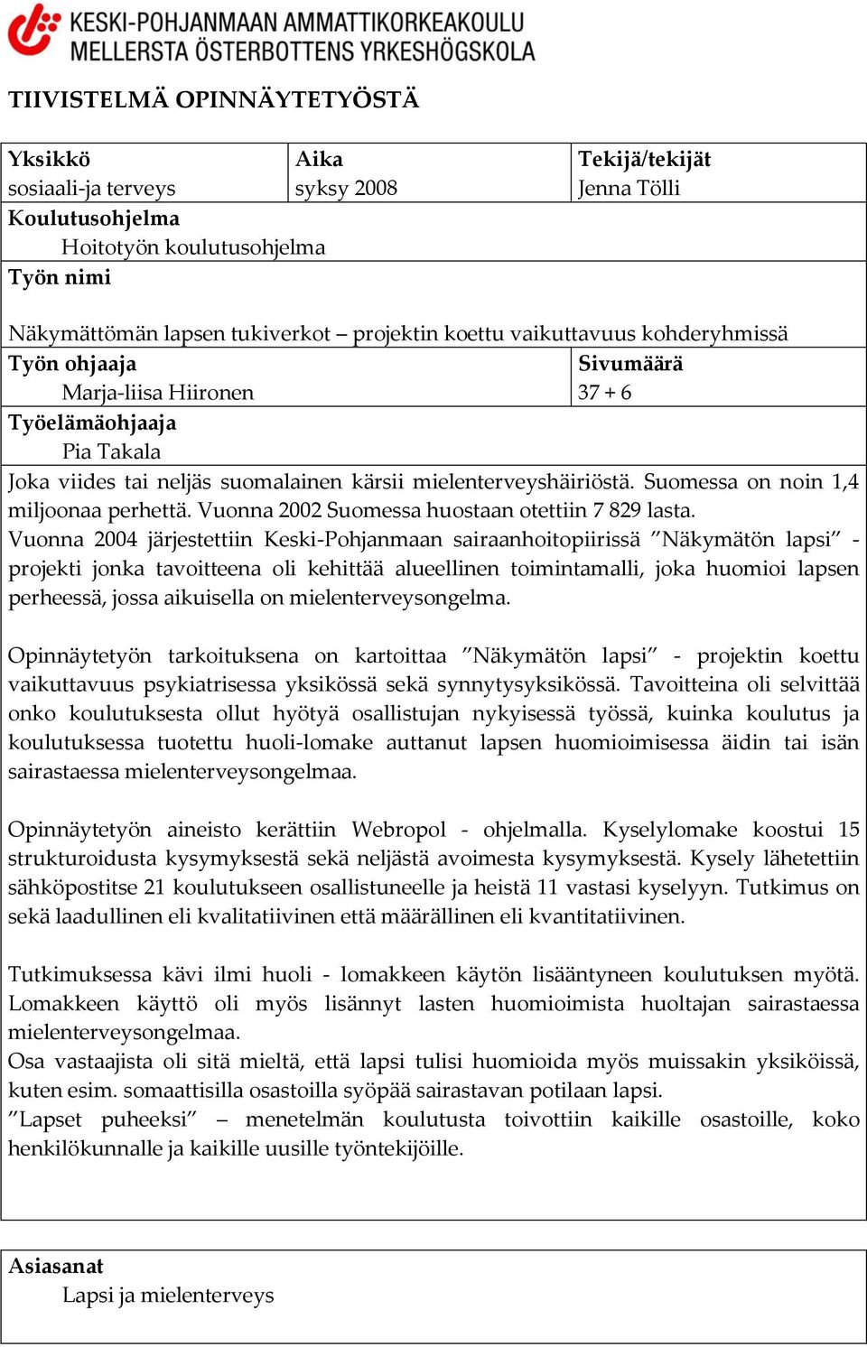Suomessa on noin 1,4 miljoonaa perhettä. Vuonna 2002 Suomessa huostaan otettiin 7 829 lasta.