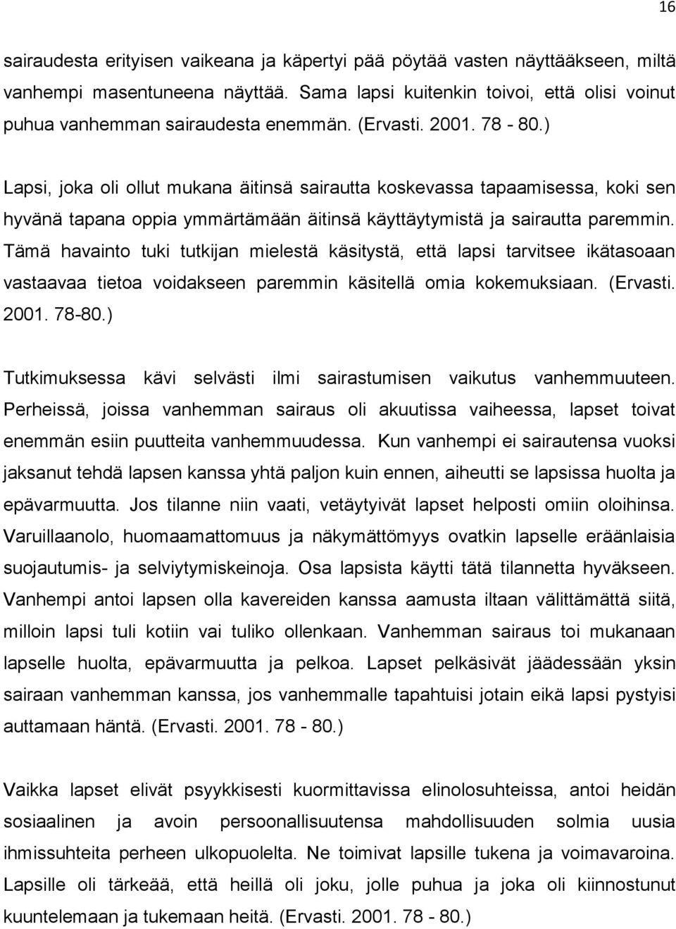 Tämä havainto tuki tutkijan mielestä käsitystä, että lapsi tarvitsee ikätasoaan vastaavaa tietoa voidakseen paremmin käsitellä omia kokemuksiaan. (Ervasti. 2001. 78-80.