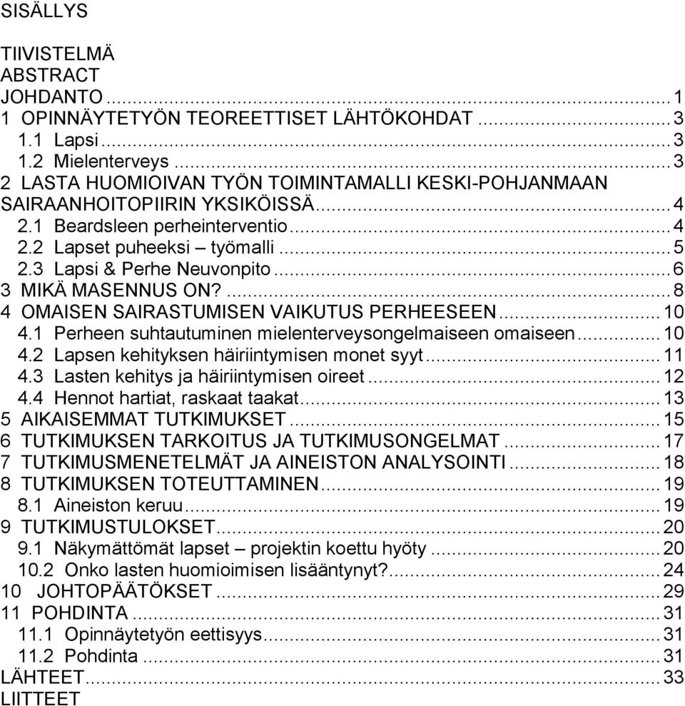 .. 6 3 MIKÄ MASENNUS ON?... 8 4 OMAISEN SAIRASTUMISEN VAIKUTUS PERHEESEEN... 10 4.1 Perheen suhtautuminen mielenterveysongelmaiseen omaiseen... 10 4.2 Lapsen kehityksen häiriintymisen monet syyt.