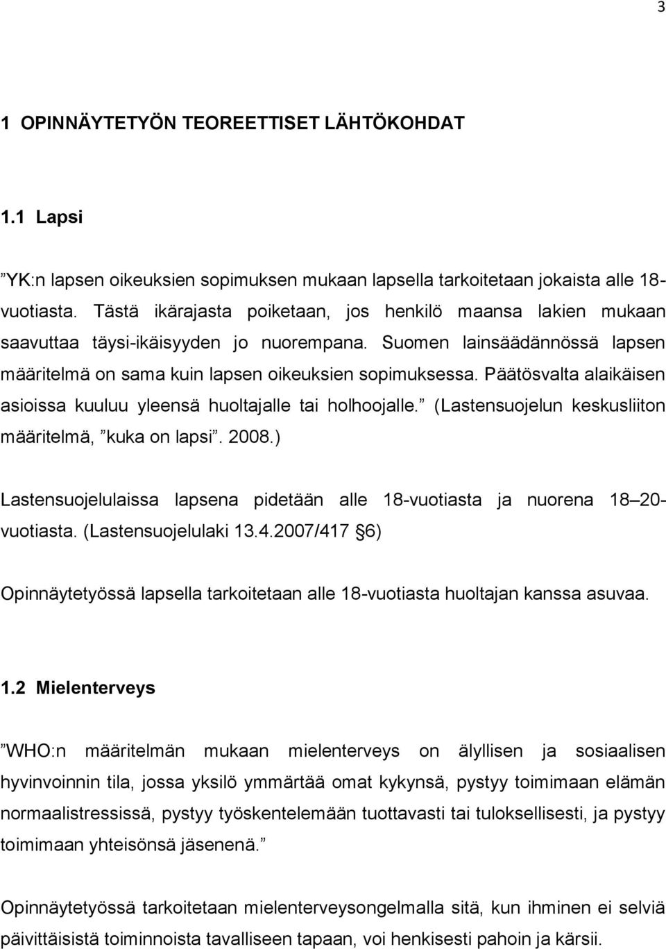 Päätösvalta alaikäisen asioissa kuuluu yleensä huoltajalle tai holhoojalle. (Lastensuojelun keskusliiton määritelmä, kuka on lapsi. 2008.