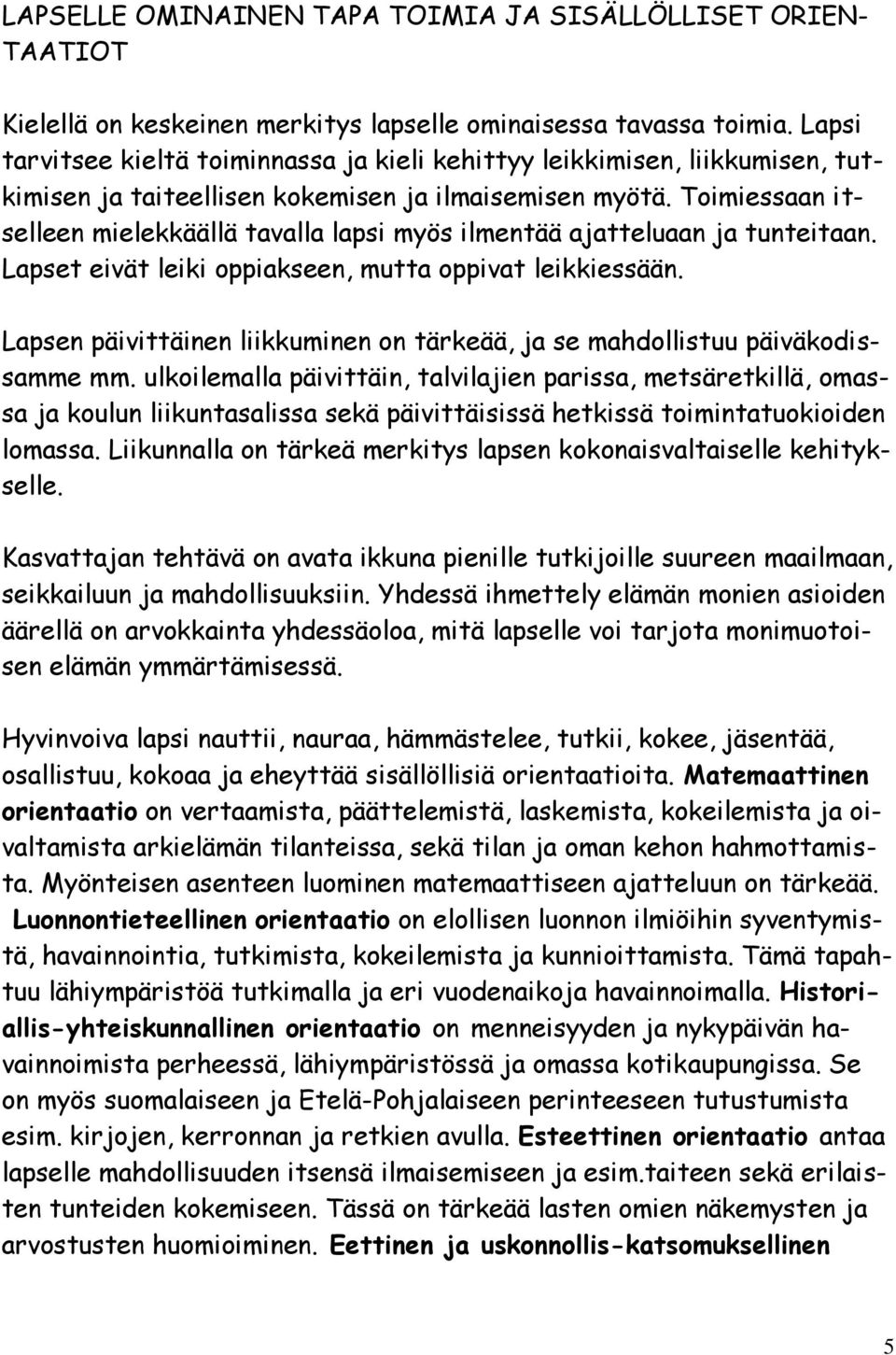 Toimiessaan itselleen mielekkäällä tavalla lapsi myös ilmentää ajatteluaan ja tunteitaan. Lapset eivät leiki oppiakseen, mutta oppivat leikkiessään.