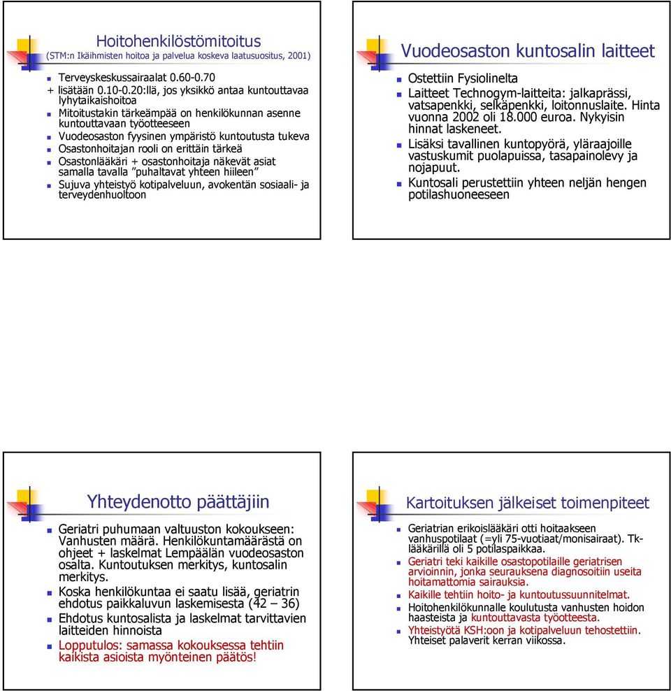 rooli on erittäin tärkeä Osastonlääkäri + osastonhoitaja näkevät asiat samalla tavalla puhaltavat yhteen hiileen Sujuva yhteistyö kotipalveluun, avokentän sosiaali- ja terveydenhuoltoon Vuodeosaston