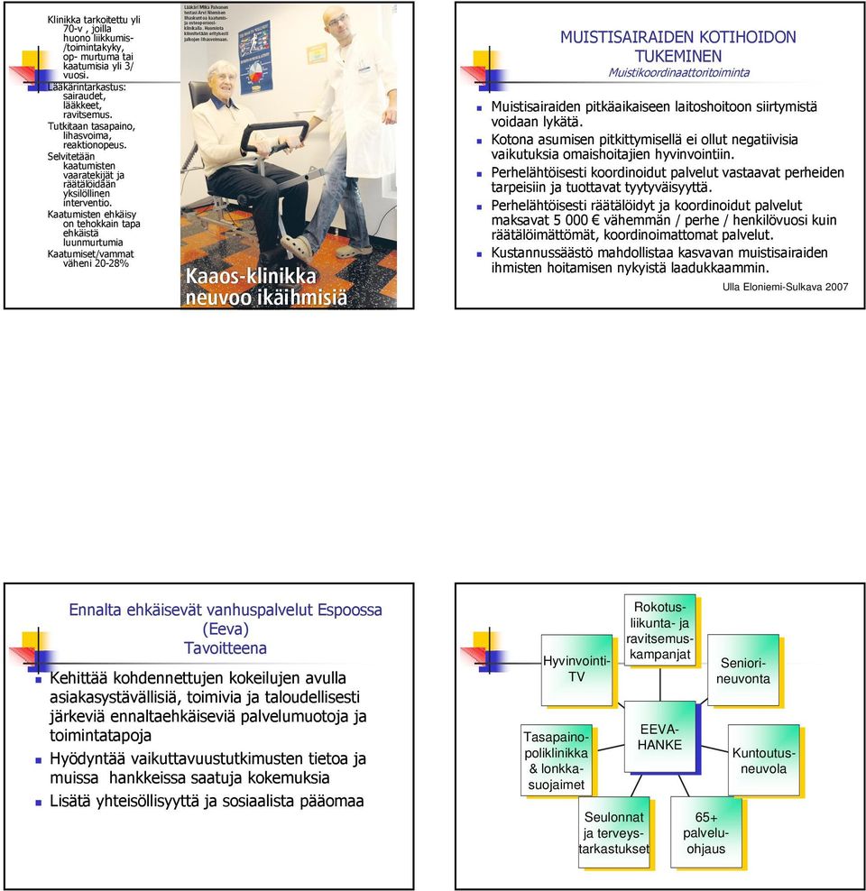 Kaatumisten ehkäisy on tehokkain tapa ehkäistä luunmurtumia Kaatumiset/vammat väheni 20-28% MUISTISAIRAIDEN KOTIHOIDON TUKEMINEN Muistikoordinaattoritoiminta Muistisairaiden pitkäaikaiseen