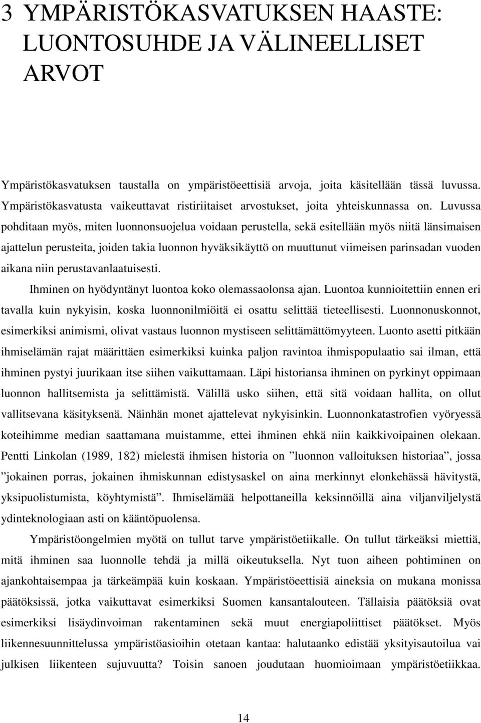 Luvussa pohditaan myös, miten luonnonsuojelua voidaan perustella, sekä esitellään myös niitä länsimaisen ajattelun perusteita, joiden takia luonnon hyväksikäyttö on muuttunut viimeisen parinsadan