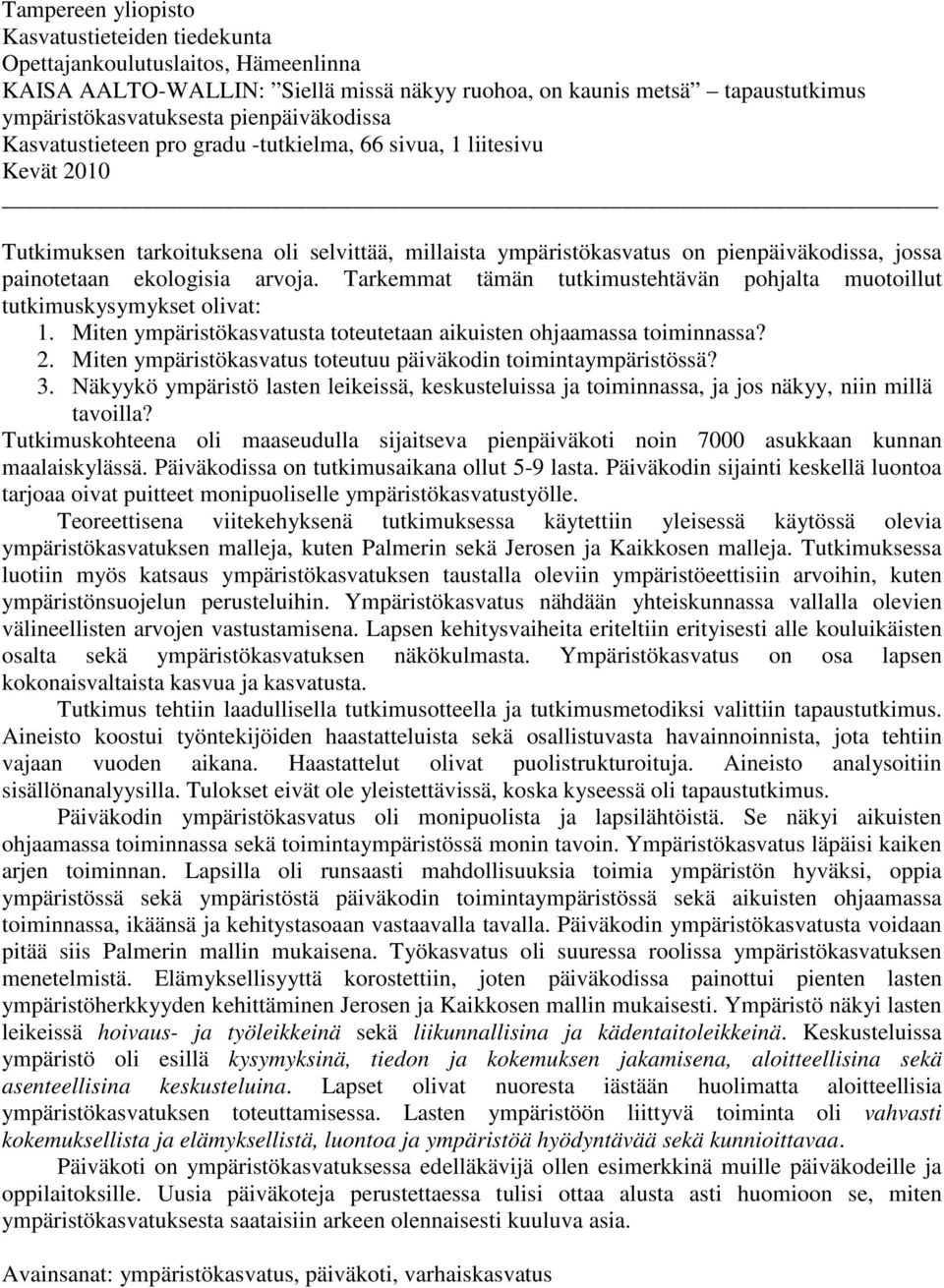 ekologisia arvoja. Tarkemmat tämän tutkimustehtävän pohjalta muotoillut tutkimuskysymykset olivat: 1. Miten ympäristökasvatusta toteutetaan aikuisten ohjaamassa toiminnassa? 2.