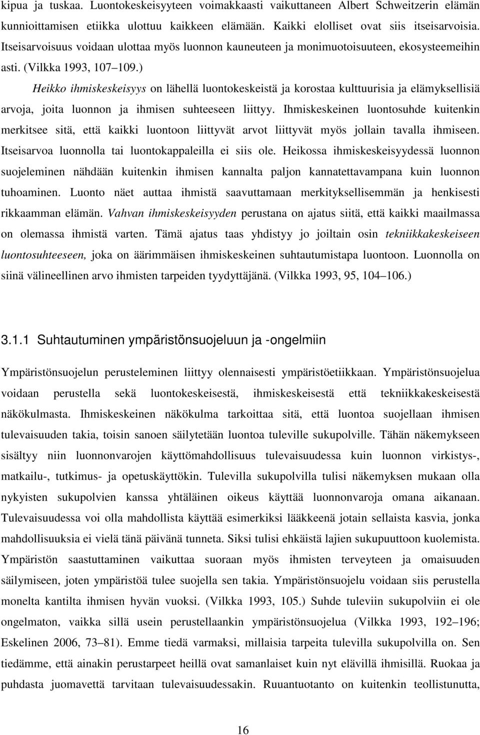) Heikko ihmiskeskeisyys on lähellä luontokeskeistä ja korostaa kulttuurisia ja elämyksellisiä arvoja, joita luonnon ja ihmisen suhteeseen liittyy.