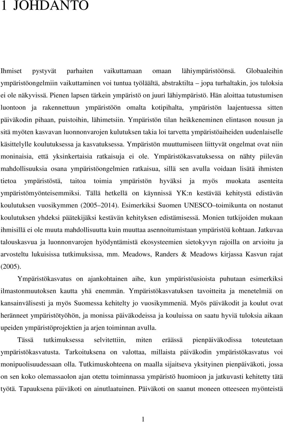 Hän aloittaa tutustumisen luontoon ja rakennettuun ympäristöön omalta kotipihalta, ympäristön laajentuessa sitten päiväkodin pihaan, puistoihin, lähimetsiin.