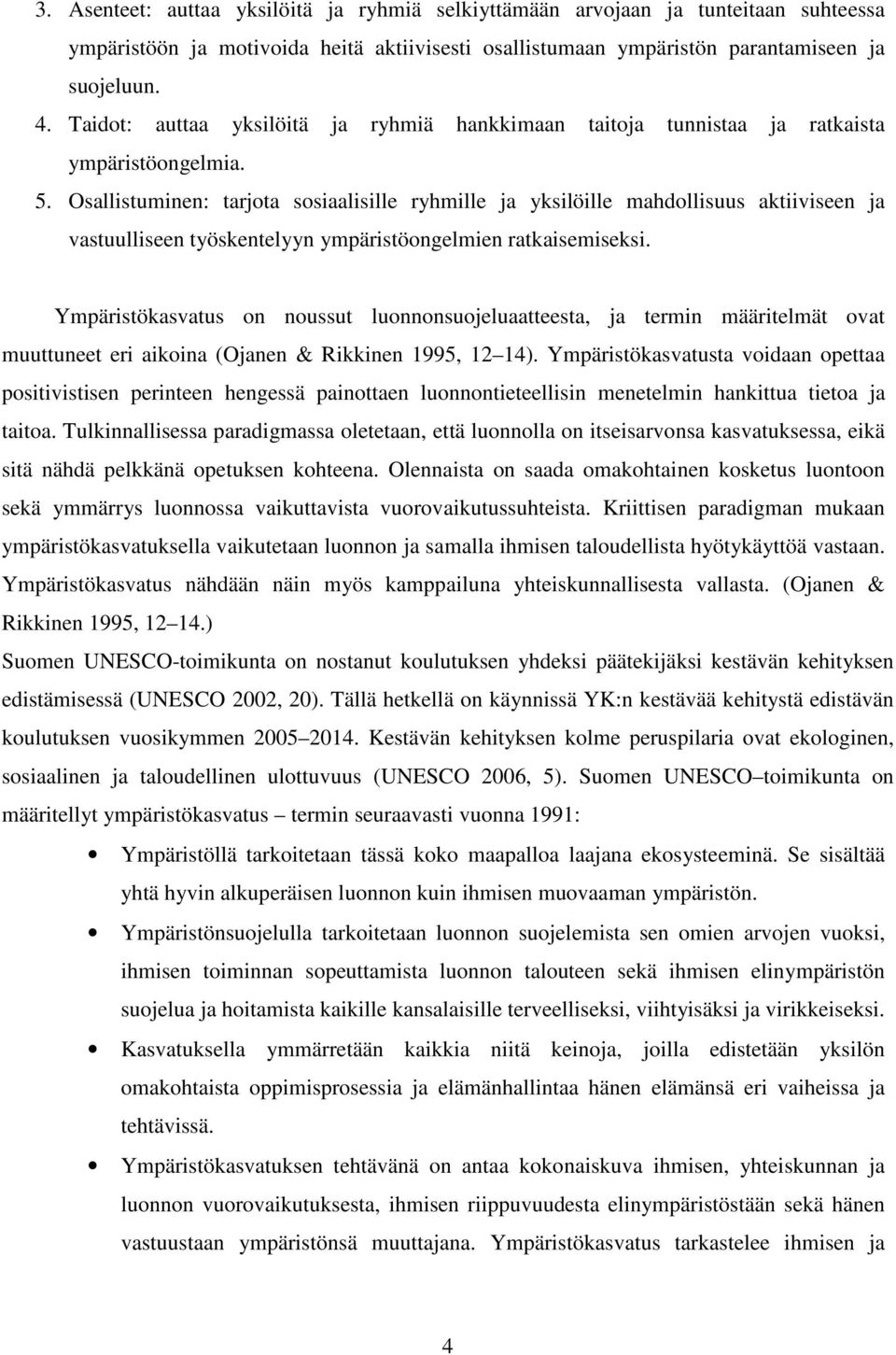 Osallistuminen: tarjota sosiaalisille ryhmille ja yksilöille mahdollisuus aktiiviseen ja vastuulliseen työskentelyyn ympäristöongelmien ratkaisemiseksi.