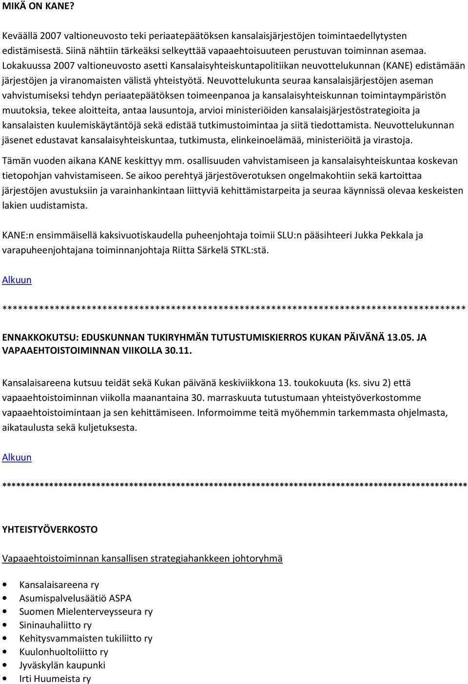 Lokakuussa 2007 valtioneuvosto asetti Kansalaisyhteiskuntapolitiikan neuvottelukunnan (KANE) edistämään järjestöjen ja viranomaisten välistä yhteistyötä.