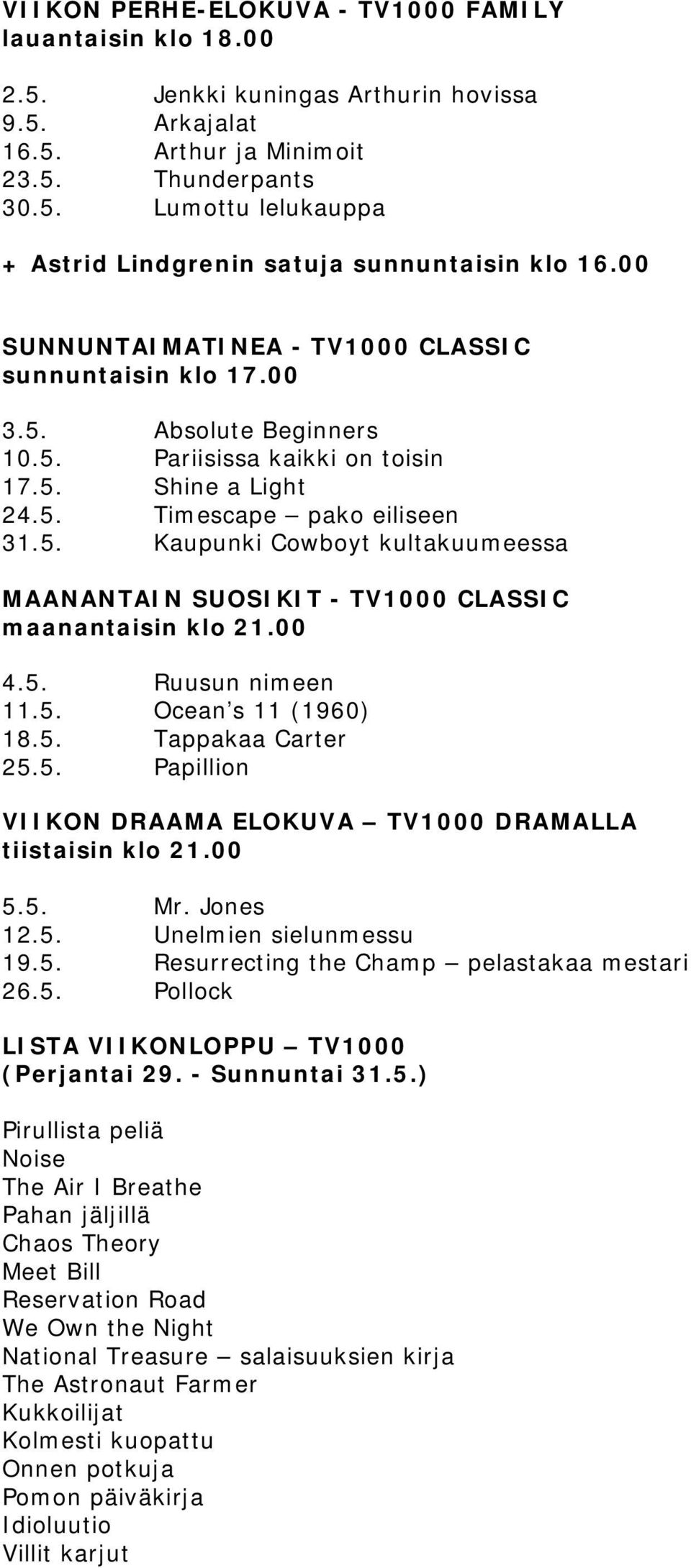 00 4.5. Ruusun nimeen 11.5. Ocean s 11 (1960) 18.5. Tappakaa Carter 25.5. Papillion VIIKON DRAAMA ELOKUVA TV1000 DRAMALLA tiistaisin klo 21.00 5.5. Mr. Jones 12.5. Unelmien sielunmessu 19.5. Resurrecting the Champ pelastakaa mestari 26.