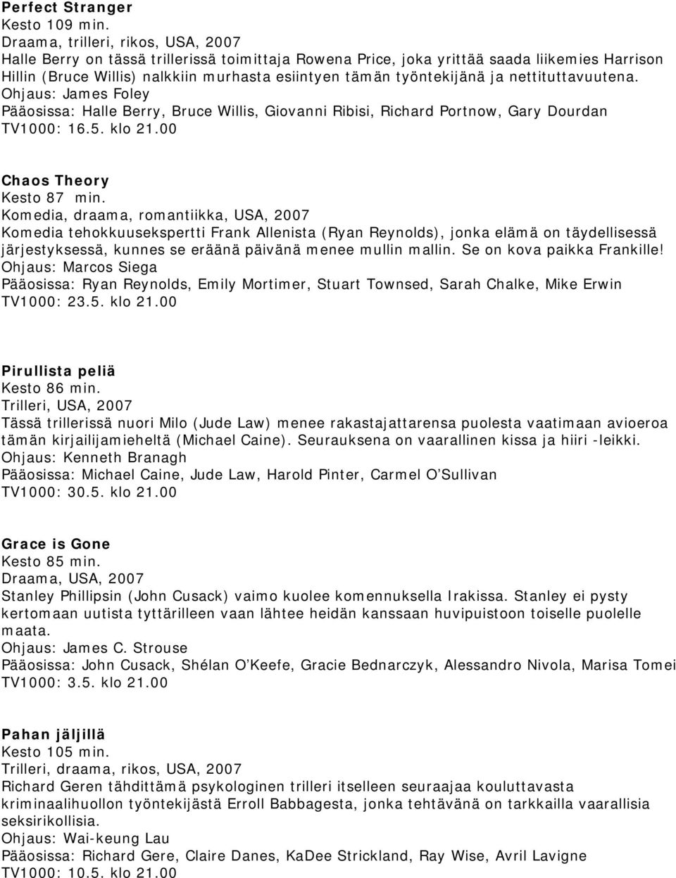 ja nettituttavuutena. Ohjaus: James Foley Pääosissa: Halle Berry, Bruce Willis, Giovanni Ribisi, Richard Portnow, Gary Dourdan TV1000: 16.5. klo 21.00 Chaos Theory Kesto 87 min.