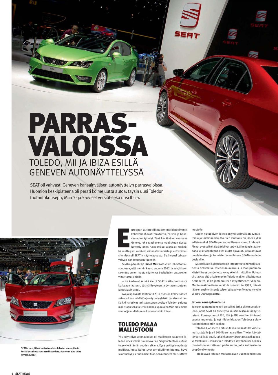 SEATin uusi, lähes tuotantovalmis Toledon konseptiauto keräsi ansaitusti runsaasti huomiota. Suomeen auto tulee keväällä 2013.