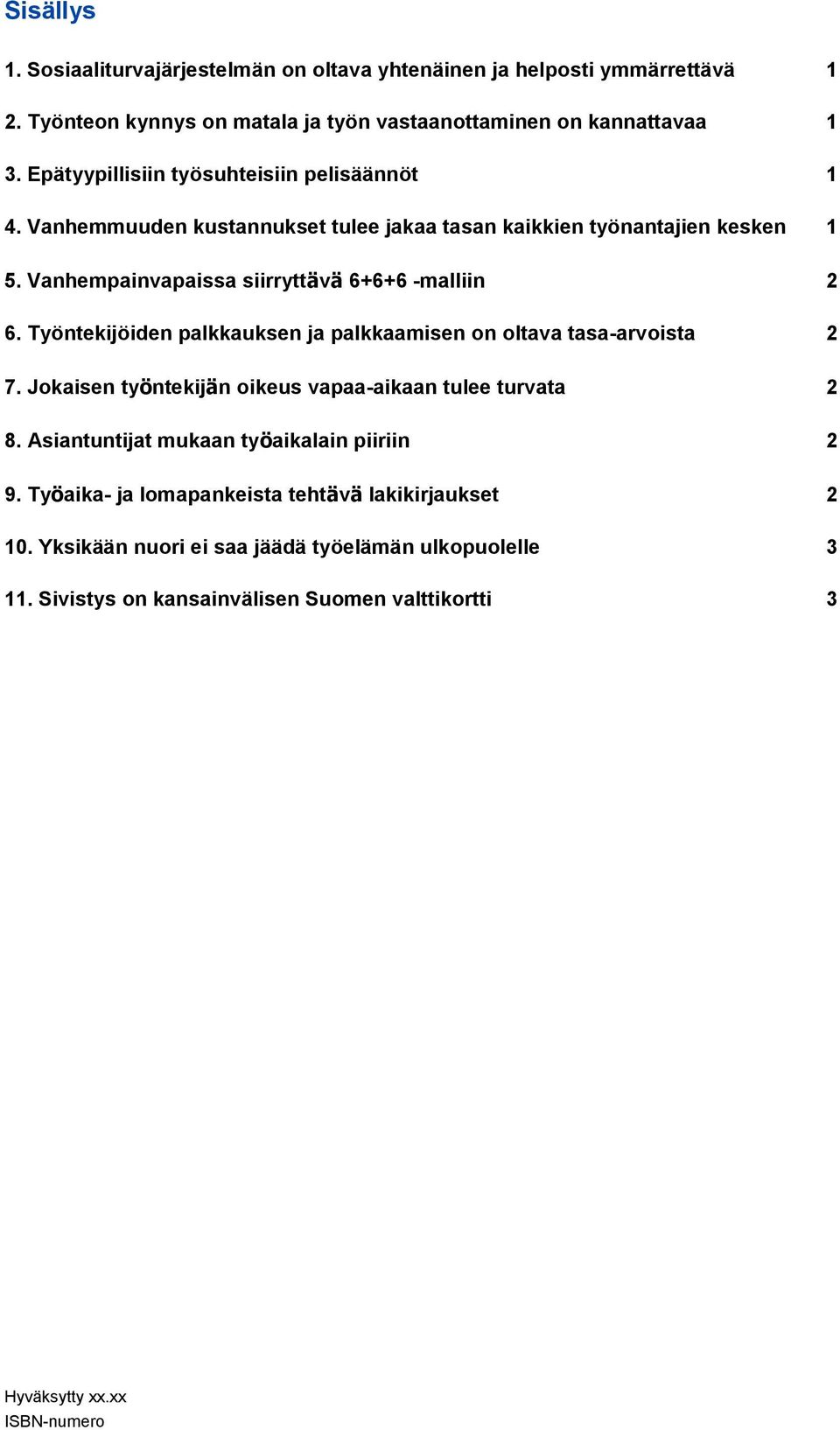 Työntekijöiden palkkauksen ja palkkaamisen on oltava tasa-arvoista 2 7. Jokaisen työntekijän oikeus vapaa-aikaan tulee turvata 2 8.