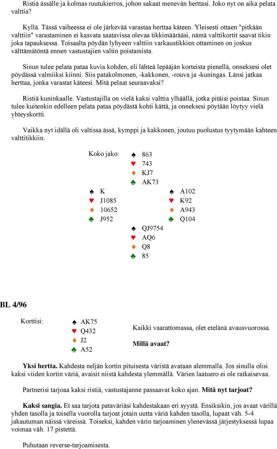 Toisaalta pöydän lyhyeen valttiin varkaustikkien ottaminen on joskus välttämätöntä ennen vastustajien valtin poistamista.