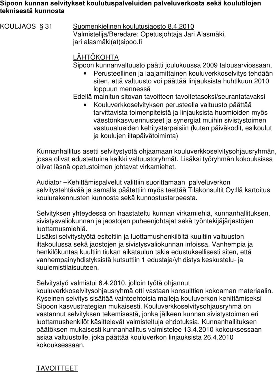 fi LÄHTÖKOHTA Sipoon kunnanvaltuusto päätti joulukuussa 2009 talousarviossaan, Perusteellinen ja laajamittainen kouluverkkoselvitys tehdään siten, että valtuusto voi päättää linjauksista huhtikuun