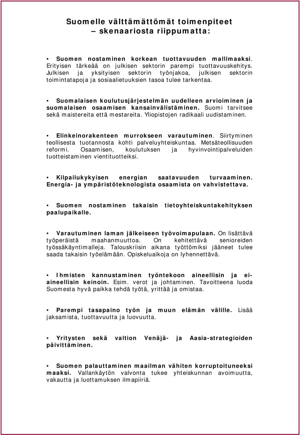 Suomalaisen koulutusjärjestelmän uudelleen arvioiminen ja suomalaisen osaamisen kansainvälistäminen. Suomi tarvitsee sekä maistereita että mestareita. Yliopistojen radikaali uudistaminen.