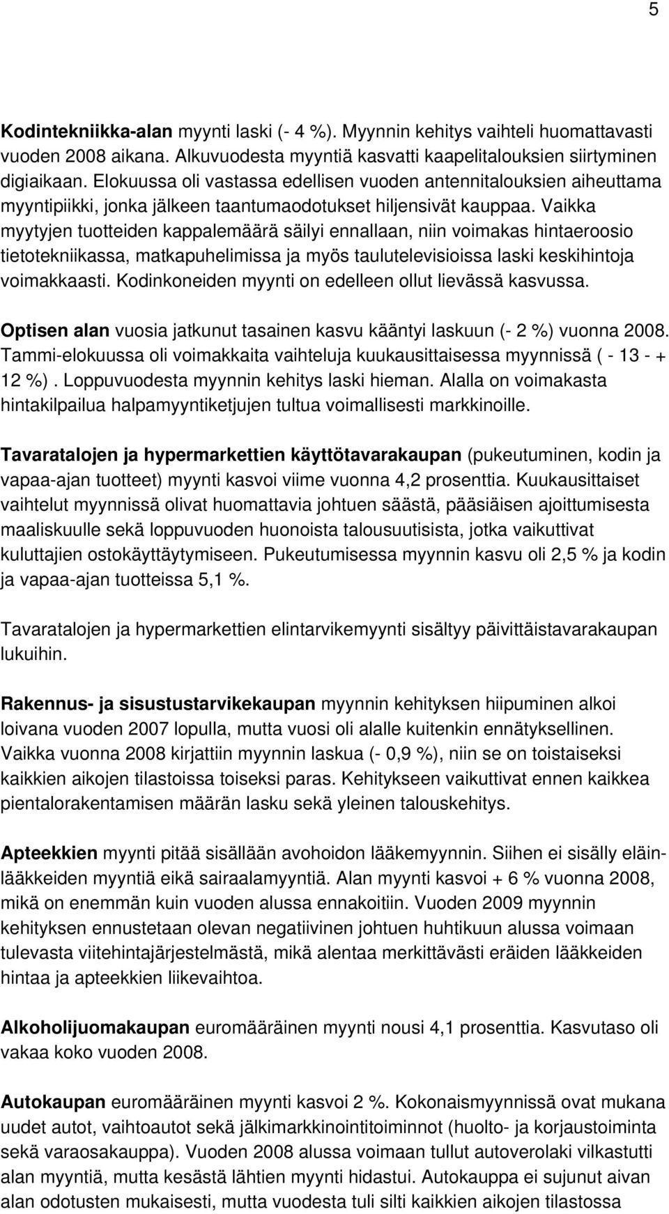 Vaikka myytyjen tuotteiden kappalemäärä säilyi ennallaan, niin voimakas hintaeroosio tietotekniikassa, matkapuhelimissa ja myös taulutelevisioissa laski keskihintoja voimakkaasti.