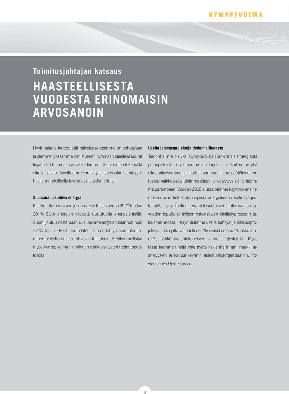 Suuntana uusiutuva energia EU-direktiivin mukaan jäsenmaissa tulee vuonna 2020 tuottaa 20 % EU:n energian käytöstä uusiutuvilla energialähteillä.