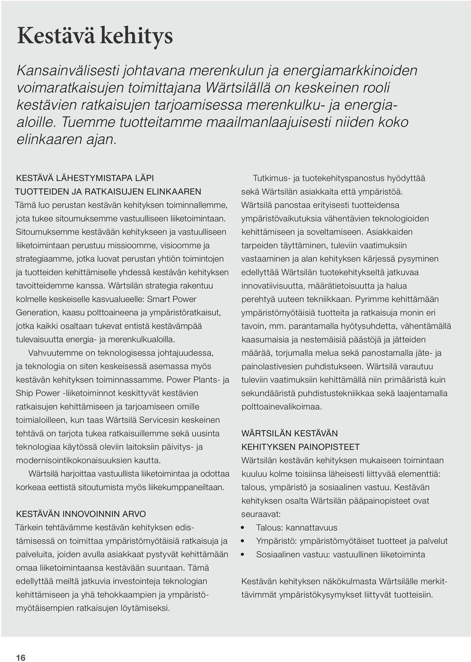 KESTÄVÄ LÄHESTYMISTAPA LÄPI TUOTTEIDEN JA RATKAISUJEN ELINKAAREN Tämä luo perustan kestävän kehityksen toiminnallemme, jota tukee sitoumuksemme vastuulliseen liiketoimintaan.