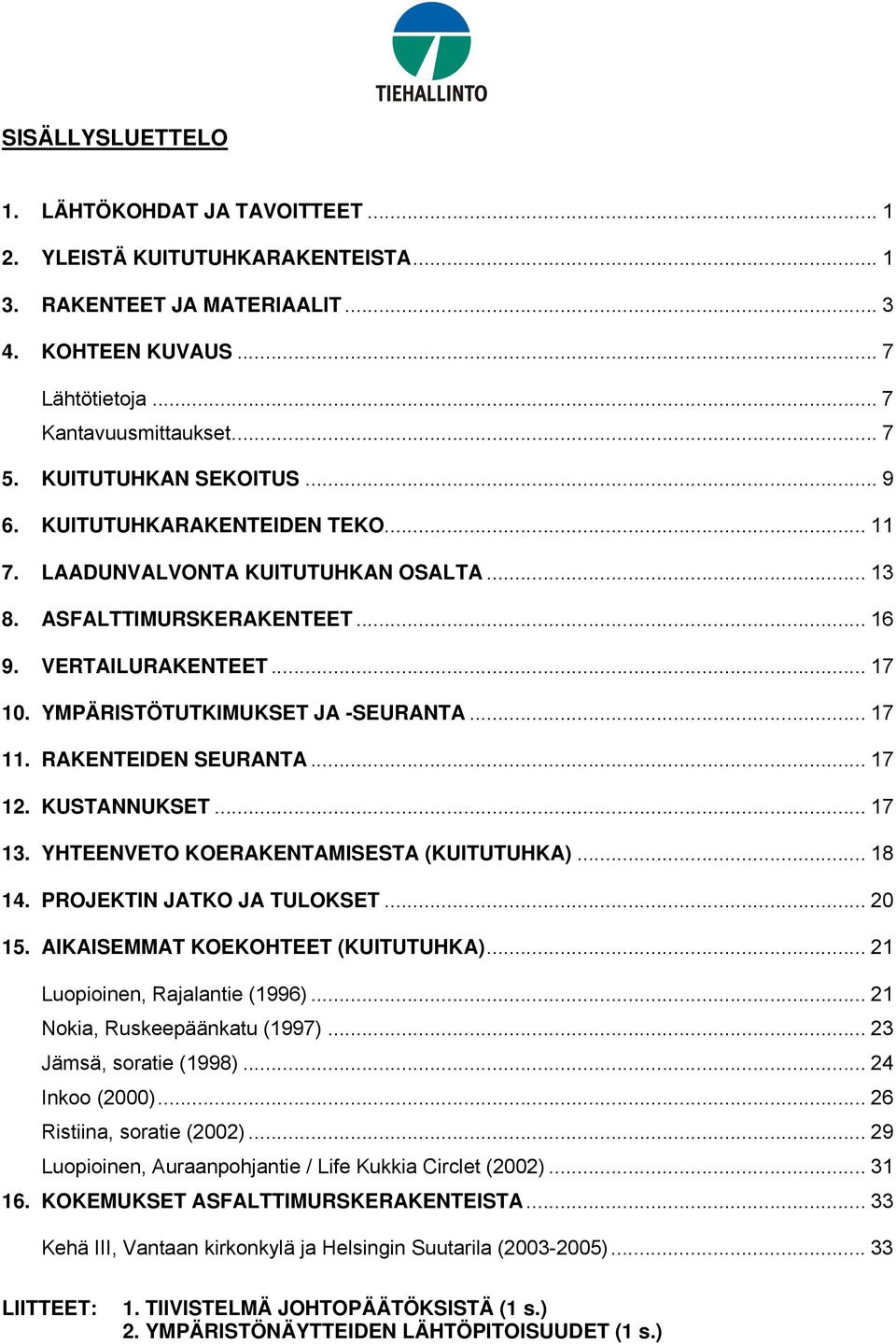 YMPÄRISTÖTUTKIMUKSET JA -SEURANTA... 17 11. RAKENTEIDEN SEURANTA... 17 12. KUSTANNUKSET... 17 13. YHTEENVETO KOERAKENTAMISESTA (KUITUTUHKA)... 18 14. PROJEKTIN JATKO JA TULOKSET... 20 15.