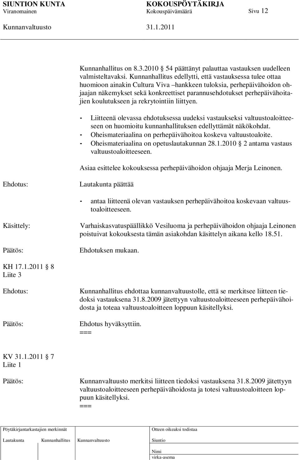 koulutukseen ja rekrytointiin liittyen. - Liitteenä olevassa ehdotuksessa uudeksi vastaukseksi valtuustoaloitteeseen on huomioitu kunnanhallituksen edellyttämät näkökohdat.