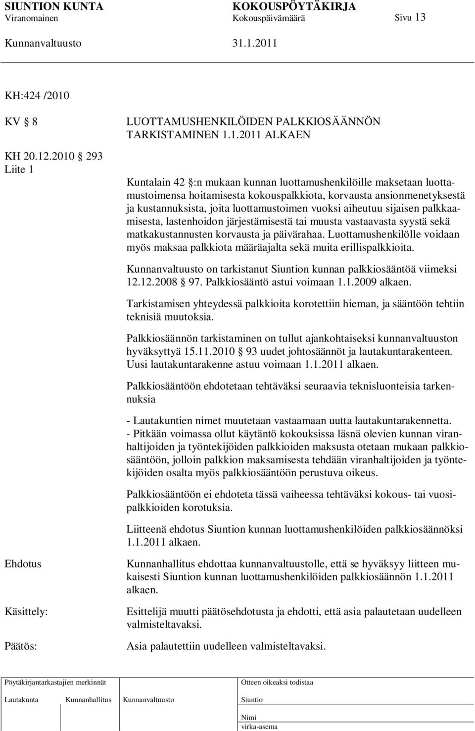 vuoksi aiheutuu sijaisen palkkaamisesta, lastenhoidon järjestämisestä tai muusta vastaavasta syystä sekä matkakustannusten korvausta ja päivärahaa.