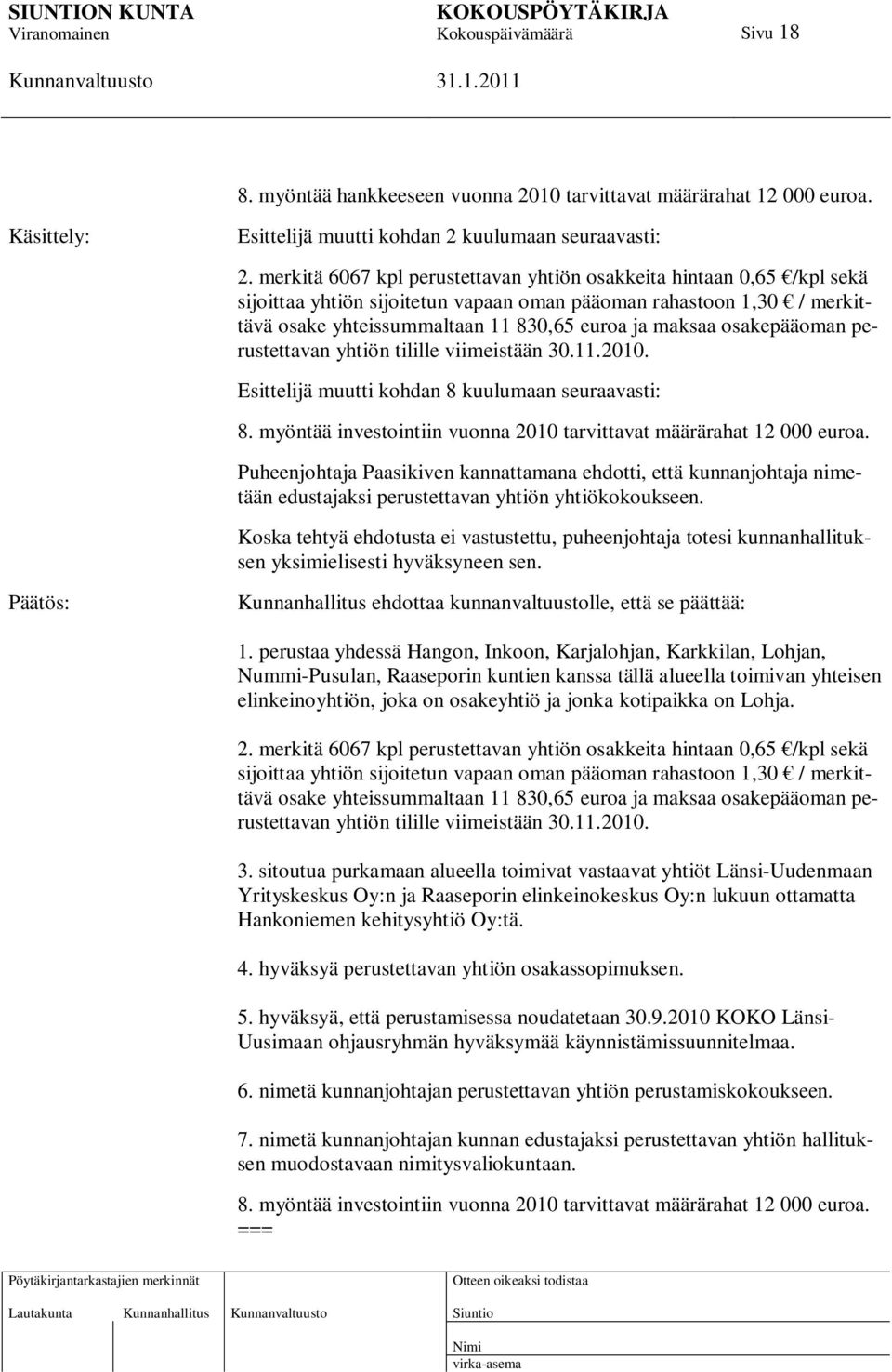 osakepääoman perustettavan yhtiön tilille viimeistään 30.11.2010. Esittelijä muutti kohdan 8 kuulumaan seuraavasti: 8. myöntää investointiin vuonna 2010 tarvittavat määrärahat 12 000 euroa.