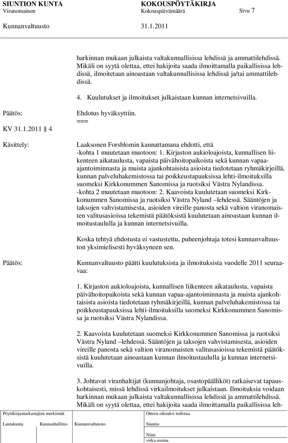 Kuulutukset ja ilmoitukset julkaistaan kunnan internetsivuilla. KV 4 Käsittely: Ehdotus hyväksyttiin. Laaksonen Forsblomin kannattamana ehdotti, että -kohta 1 muutetaan muotoon: 1.