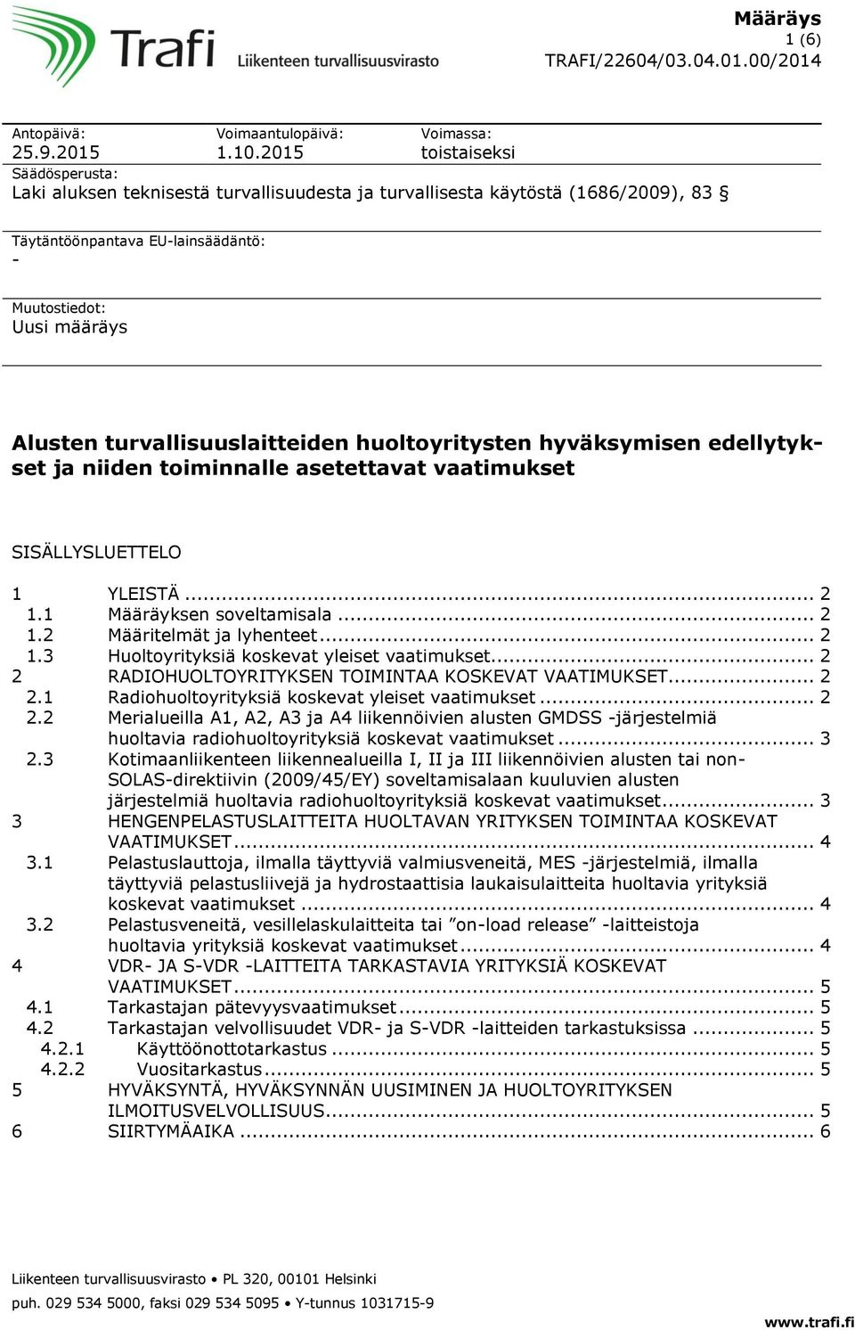 turvallisuuslaitteiden huoltoyritysten hyväksymisen edellytykset ja niiden toiminnalle asetettavat vaatimukset SISÄLLYSLUETTELO 1 YLEISTÄ... 2 1.1 Määräyksen soveltamisala... 2 1.2 Määritelmät ja lyhenteet.