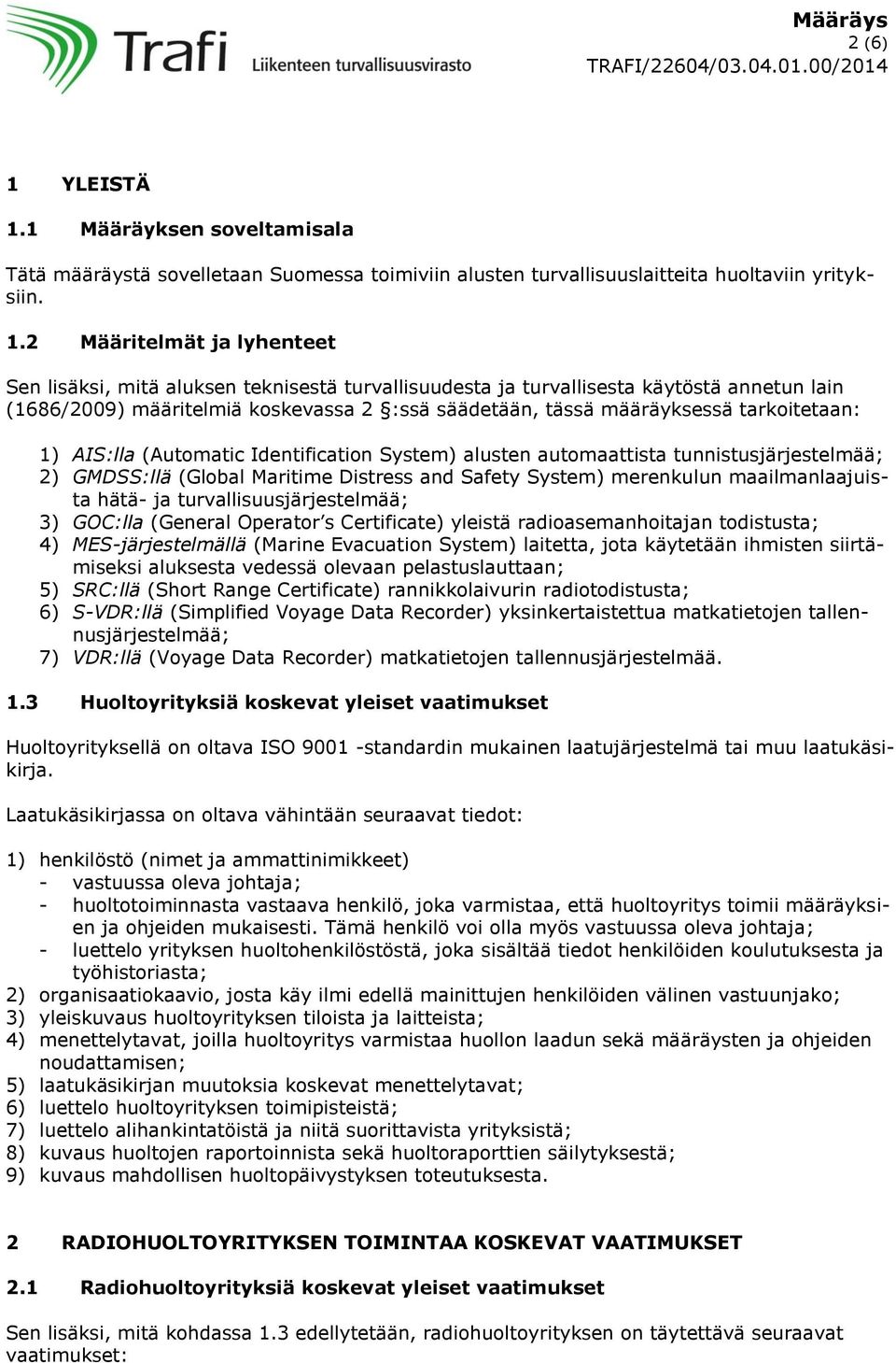 1 Määräyksen soveltamisala Tätä määräystä sovelletaan Suomessa toimiviin alusten turvallisuuslaitteita huoltaviin yrityksiin. 1.