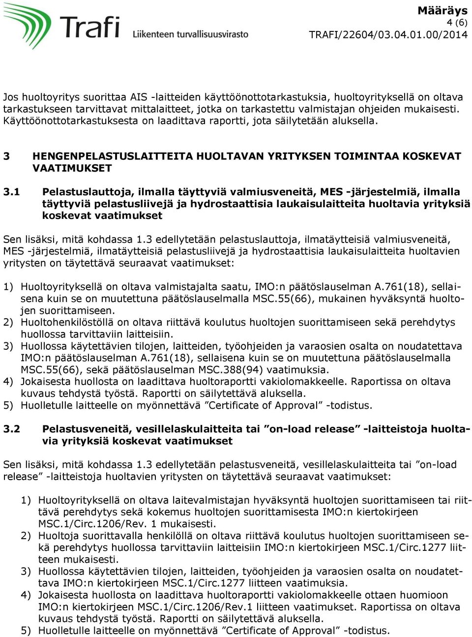 1 Pelastuslauttoja, ilmalla täyttyviä valmiusveneitä, MES -järjestelmiä, ilmalla täyttyviä pelastusliivejä ja hydrostaattisia laukaisulaitteita huoltavia yrityksiä koskevat vaatimukset Sen lisäksi,