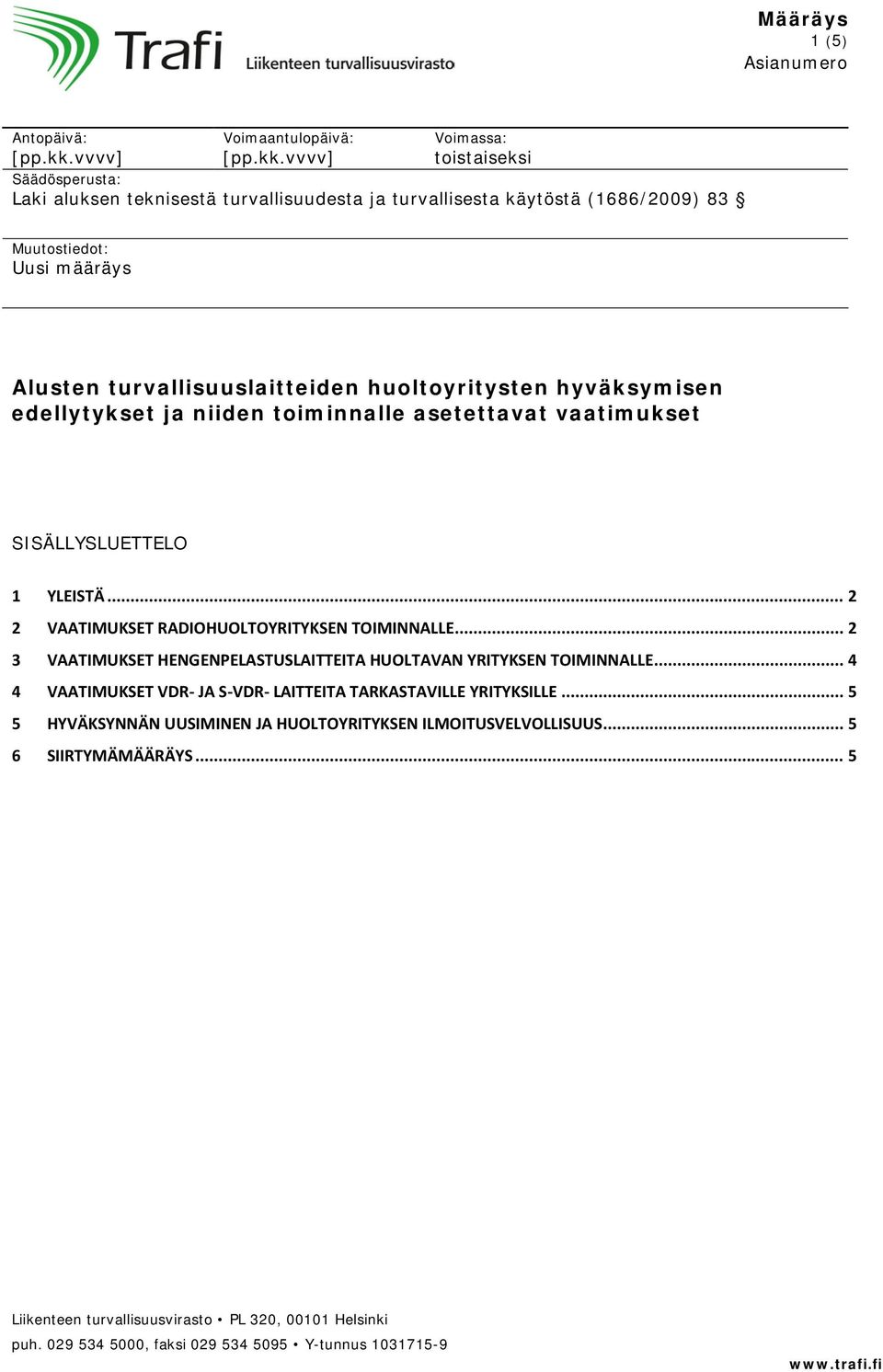 vvvv] Voimassa: toistaiseksi Säädösperusta: Laki aluksen teknisestä turvallisuudesta ja turvallisesta käytöstä (1686/2009) 83 Muutostiedot: Uusi määräys Alusten turvallisuuslaitteiden