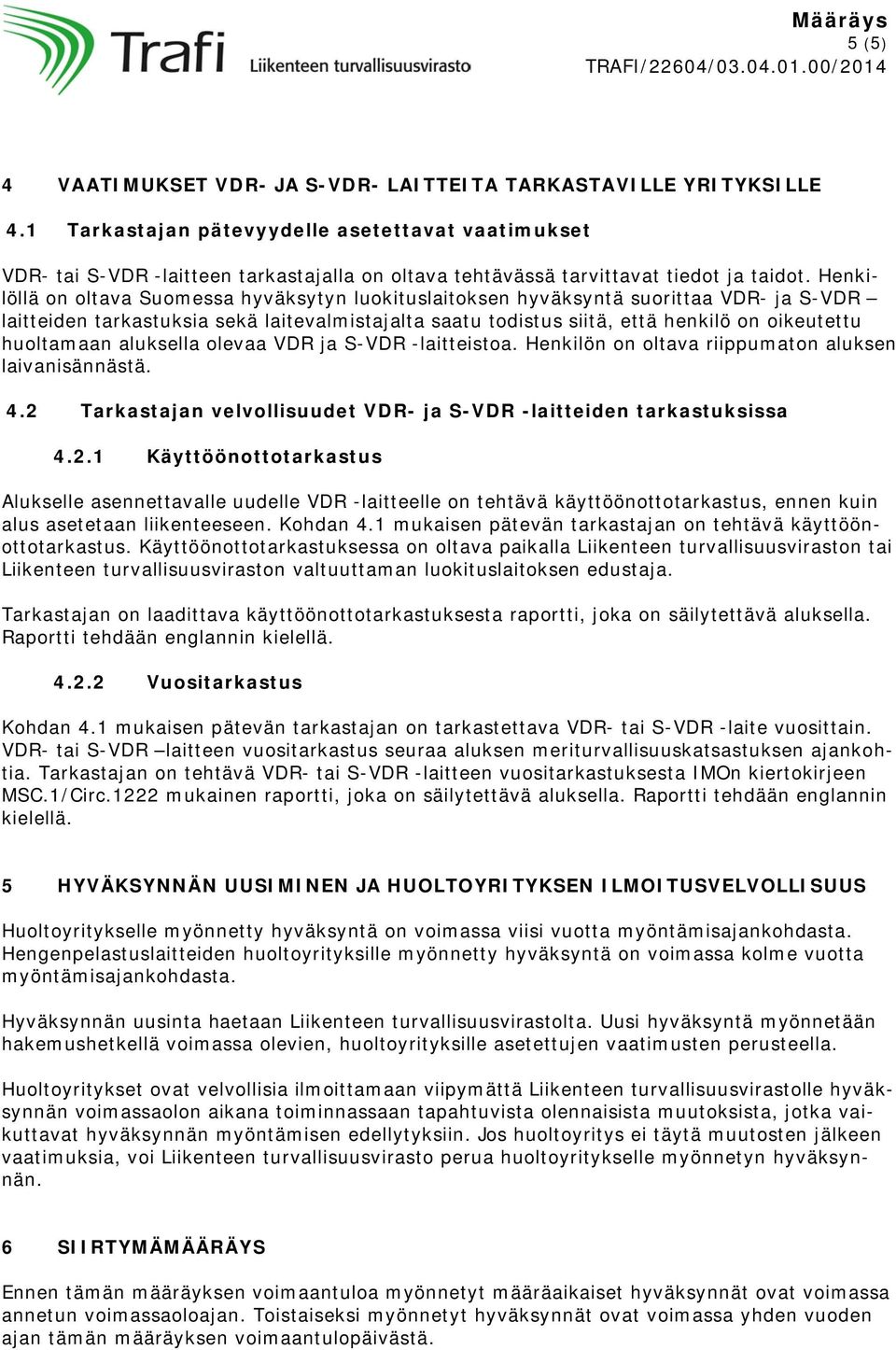 Henkilöllä on oltava Suomessa hyväksytyn luokituslaitoksen hyväksyntä suorittaa VDR- ja S-VDR laitteiden tarkastuksia sekä laitevalmistajalta saatu todistus siitä, että henkilö on oikeutettu