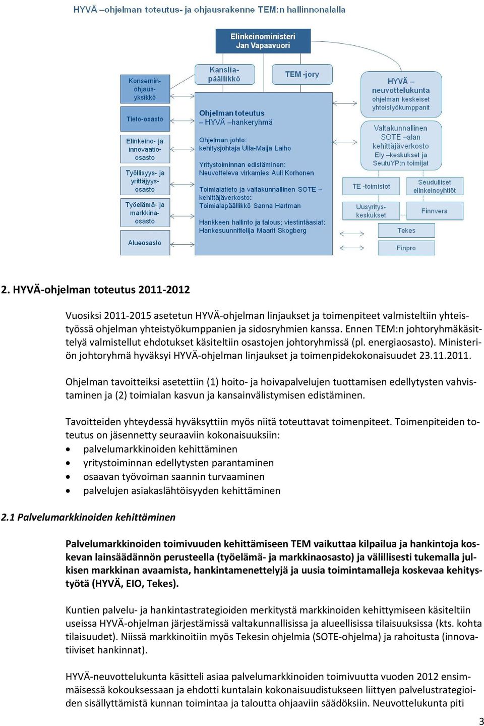 Ministeriön johtoryhmä hyväksyi HYVÄ ohjelman linjaukset ja toimenpidekokonaisuudet 23.11.2011.