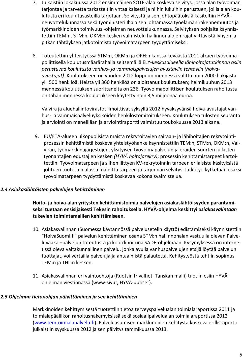 Selvitystä ja sen johtopäätöksiä käsiteltiin HYVÄneuvottelukunnassa sekä työministeri Ihalaisen johtamassa työelämän rakennemuutos ja työmarkkinoiden toimivuus ohjelman neuvottelukunnassa.