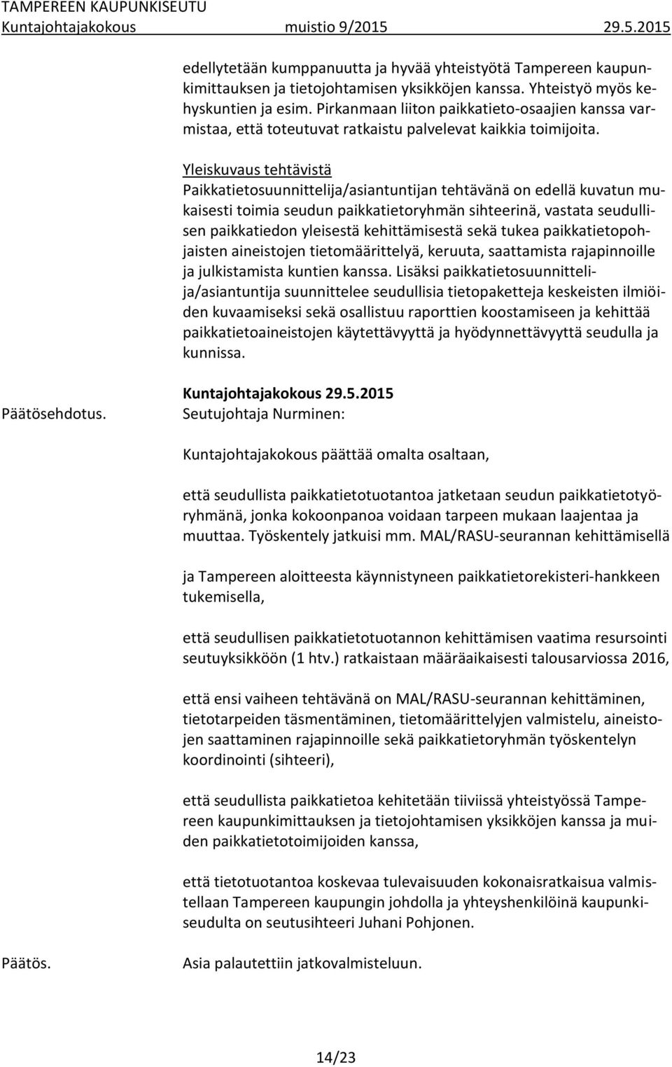 Yleiskuvaus tehtävistä Paikkatietosuunnittelija/asiantuntijan tehtävänä on edellä kuvatun mukaisesti toimia seudun paikkatietoryhmän sihteerinä, vastata seudullisen paikkatiedon yleisestä