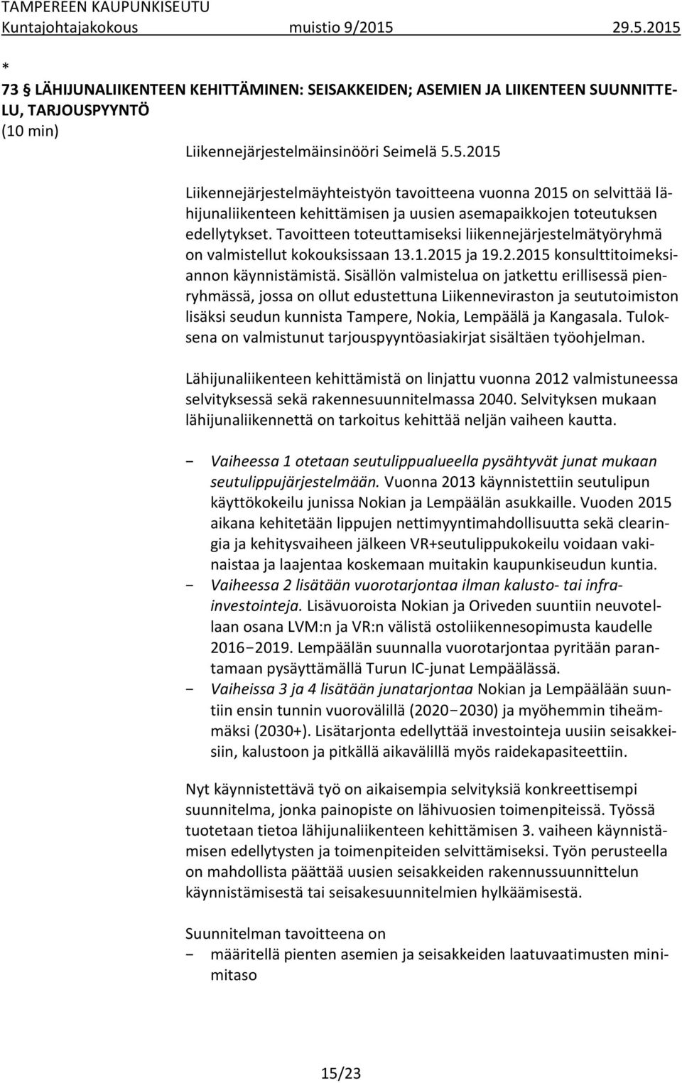 Tavoitteen toteuttamiseksi liikennejärjestelmätyöryhmä on valmistellut kokouksissaan 13.1.2015 ja 19.2.2015 konsulttitoimeksiannon käynnistämistä.