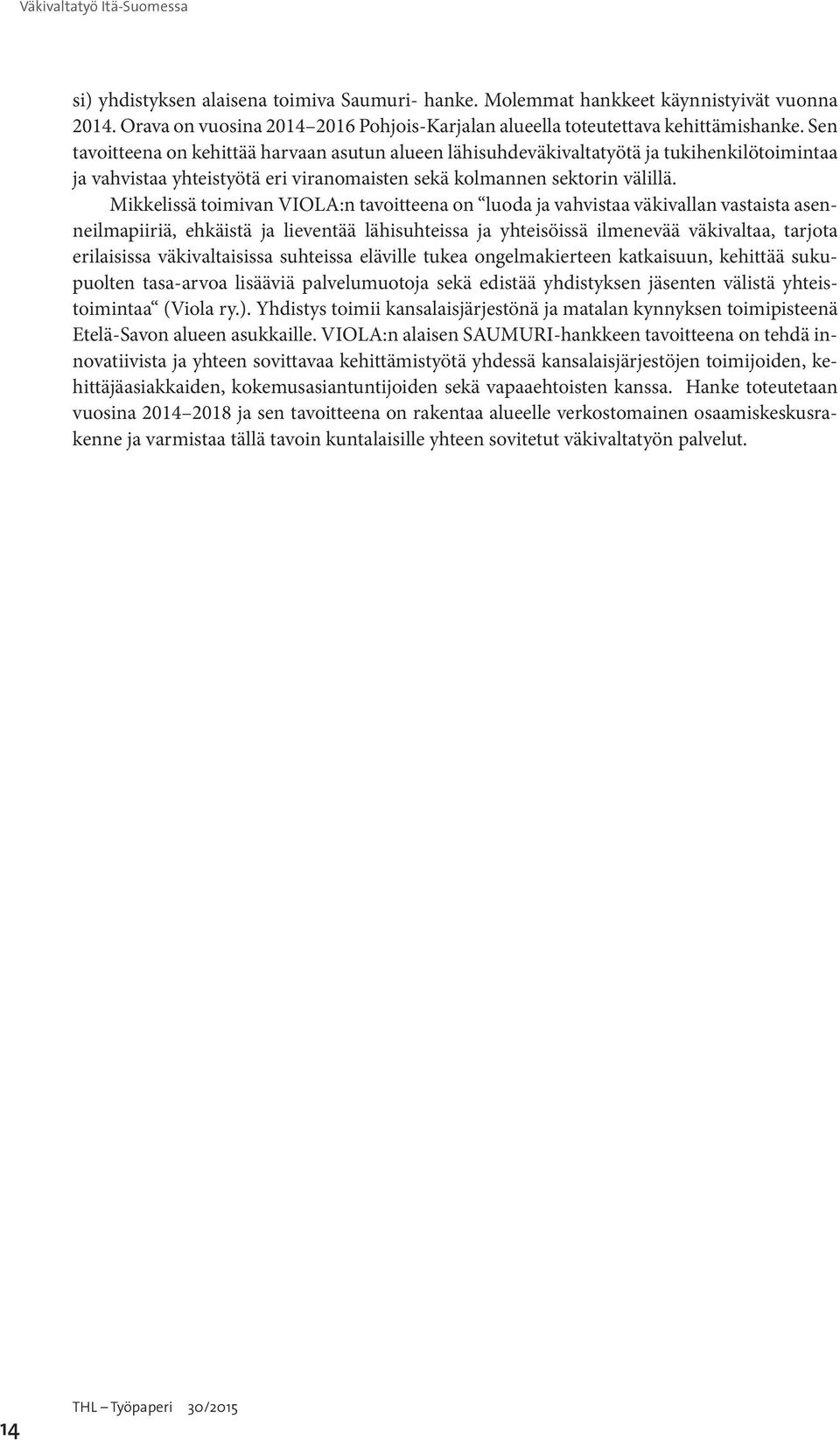 Sen tavoitteena on kehittää harvaan asutun alueen lähisuhdeväkivaltatyötä ja tukihenkilötoimintaa ja vahvistaa yhteistyötä eri viranomaisten sekä kolmannen sektorin välillä.