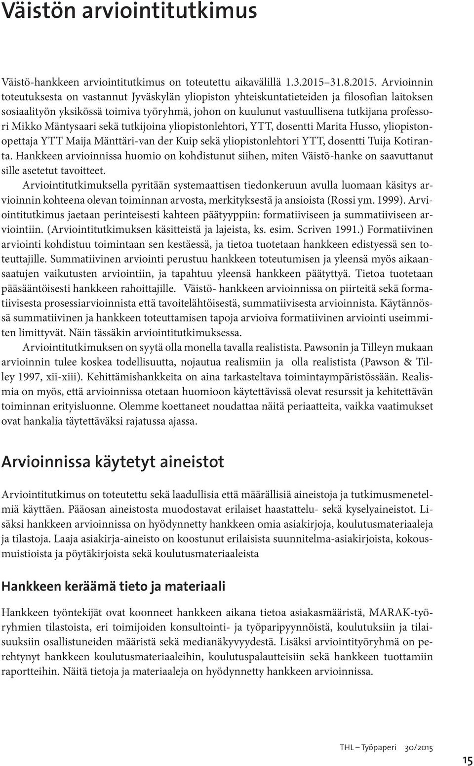 Arvioinnin toteutuksesta on vastannut Jyväskylän yliopiston yhteiskuntatieteiden ja filosofian laitoksen sosiaalityön yksikössä toimiva työryhmä, johon on kuulunut vastuullisena tutkijana professori