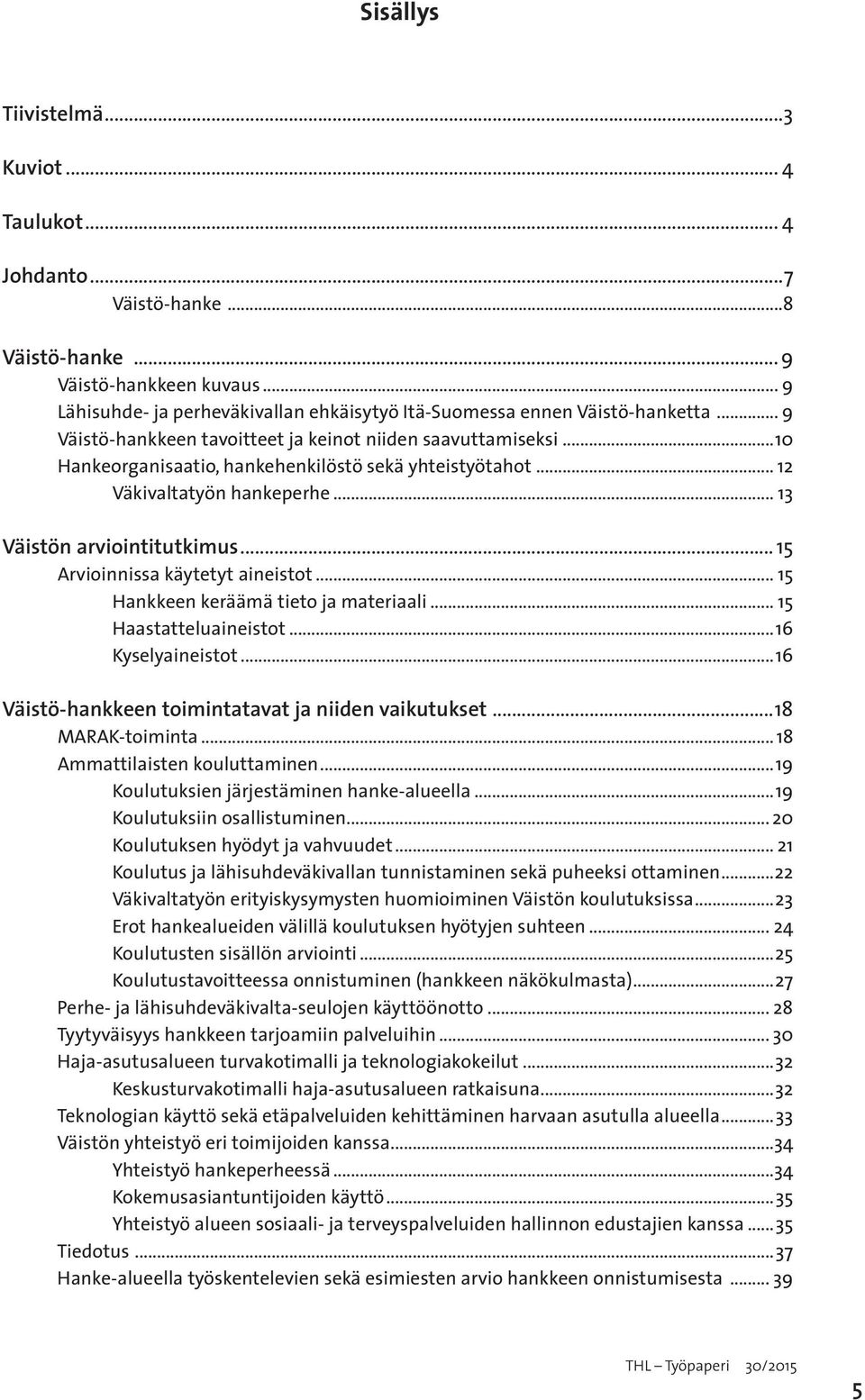 ..10 Hankeorganisaatio, hankehenkilöstö sekä yhteistyötahot... 12 Väkivaltatyön hankeperhe... 13 Väistön arviointitutkimus... 15 Arvioinnissa käytetyt aineistot.