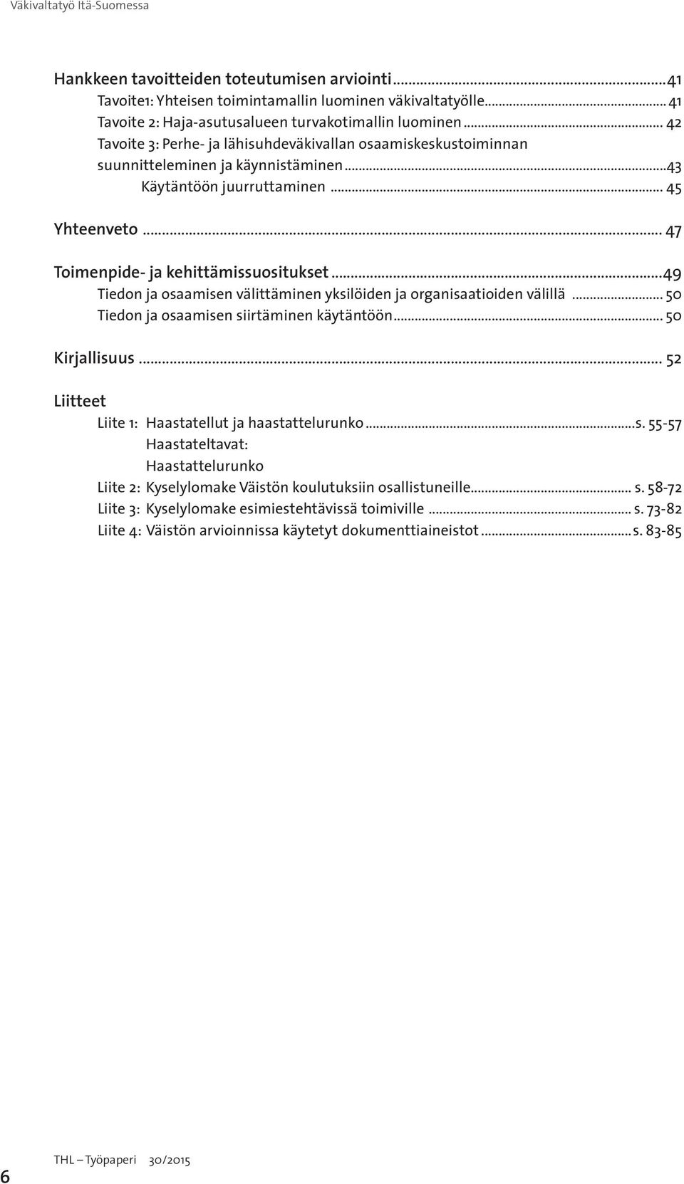 ..49 Tiedon ja osaamisen välittäminen yksilöiden ja organisaatioiden välillä... 50 Tiedon ja osaamisen siirtäminen käytäntöön... 50 Kirjallisuus... 52 Liitteet Liite 1: Haastatellut ja haastattelurunko.