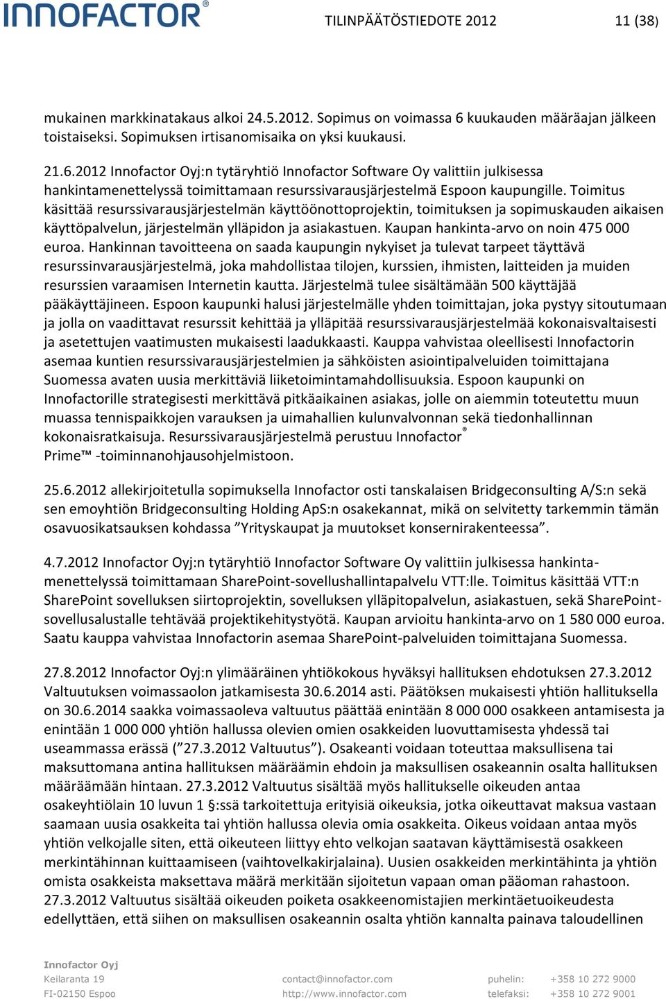 2012 :n tytäryhtiö Innofactor Software Oy valittiin julkisessa hankintamenettelyssä toimittamaan resurssivarausjärjestelmä Espoon kaupungille.