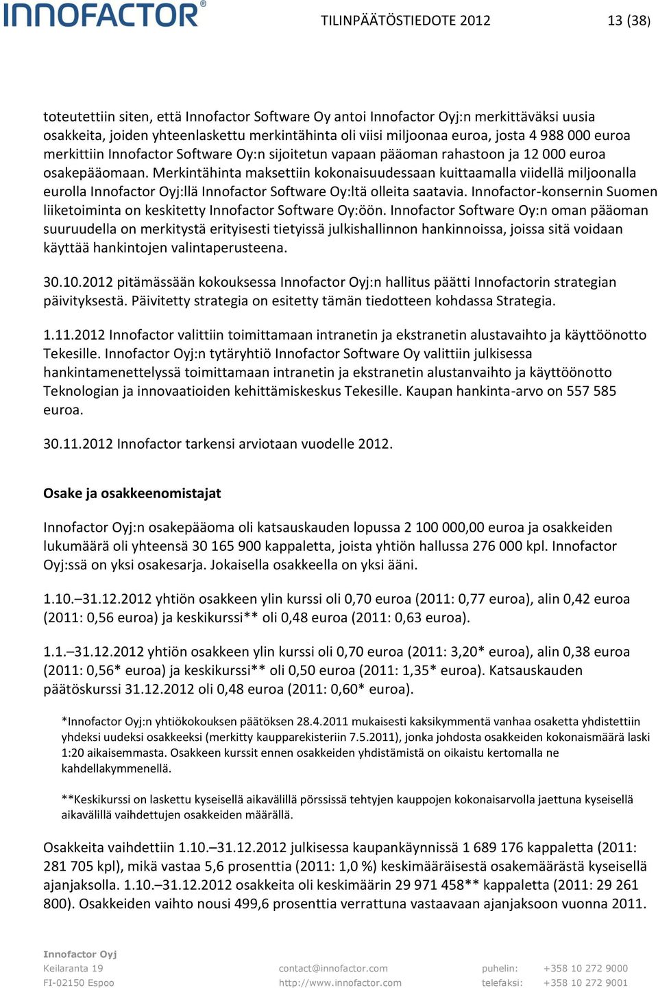 Merkintähinta maksettiin kokonaisuudessaan kuittaamalla viidellä miljoonalla eurolla :llä Innofactor Software Oy:ltä olleita saatavia.