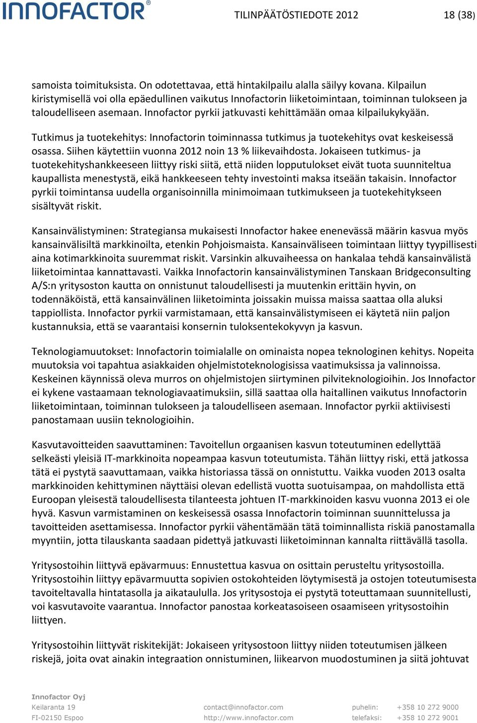 Tutkimus ja tuotekehitys: Innofactorin toiminnassa tutkimus ja tuotekehitys ovat keskeisessä osassa. Siihen käytettiin vuonna 2012 noin 13 % liikevaihdosta.