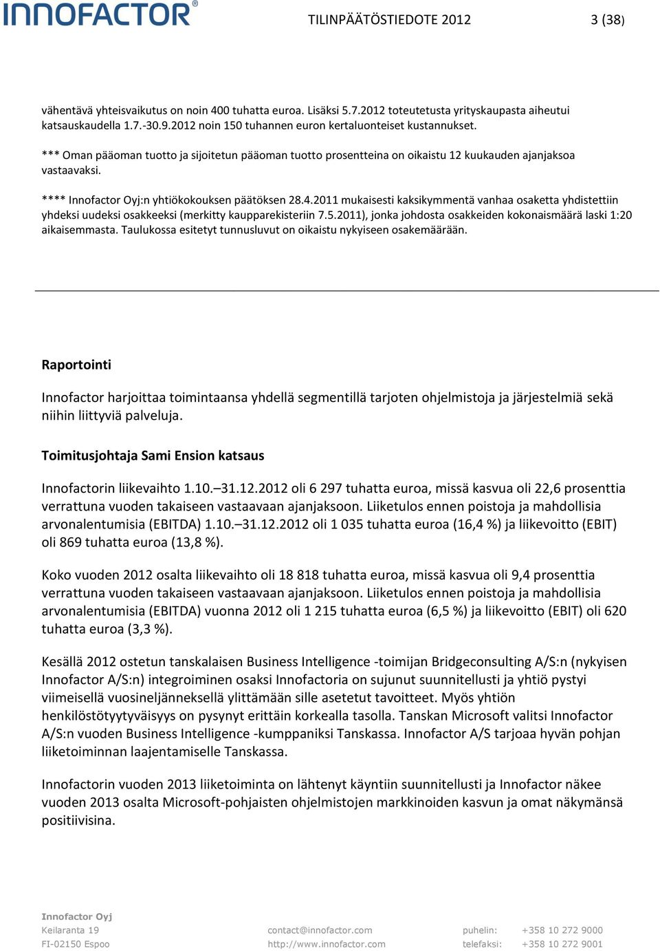 **** :n yhtiökokouksen päätöksen 28.4.2011 mukaisesti kaksikymmentä vanhaa osaketta yhdistettiin yhdeksi uudeksi osakkeeksi (merkitty kaupparekisteriin 7.5.