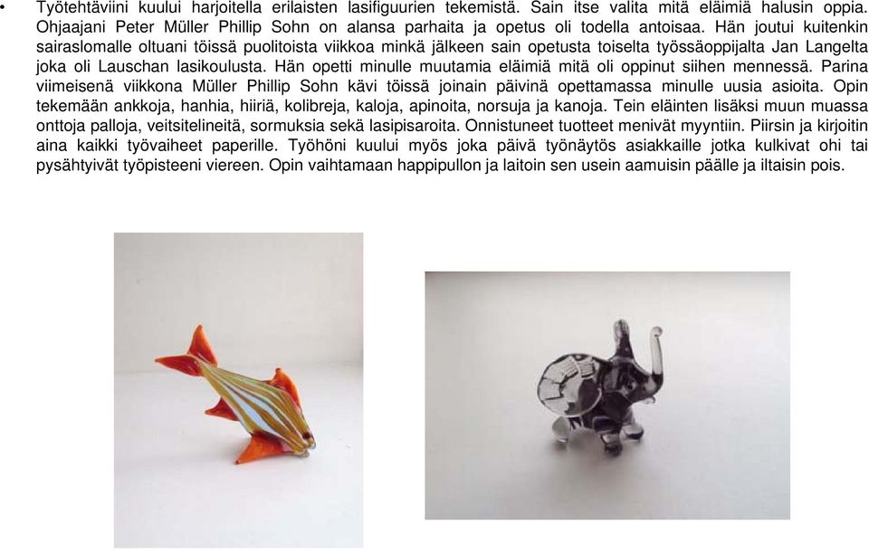 Hän opetti minulle muutamia eläimiä mitä oli oppinut siihen mennessä. Parina viimeisenä viikkona Müller Phillip Sohn kävi töissä joinain päivinä opettamassa minulle uusia asioita.