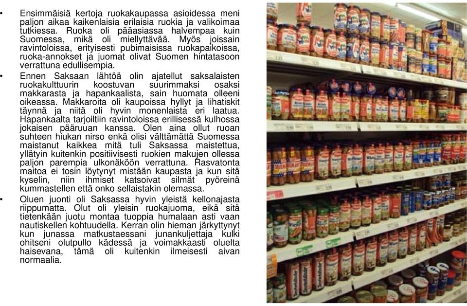 Ennen Saksaan lähtöä olin ajatellut saksalaisten ruokakulttuurin koostuvan suurimmaksi osaksi makkarasta ja hapankaalista, sain huomata olleeni oikeassa.